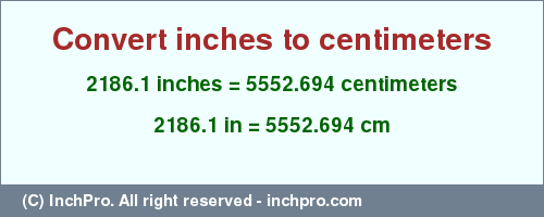 Result converting 2186.1 inches to cm = 5552.694 centimeters