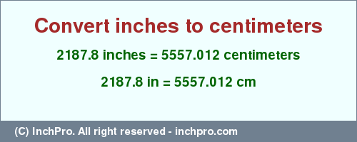 Result converting 2187.8 inches to cm = 5557.012 centimeters