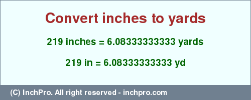 Result converting 219 inches to yd = 6.08333333333 yards