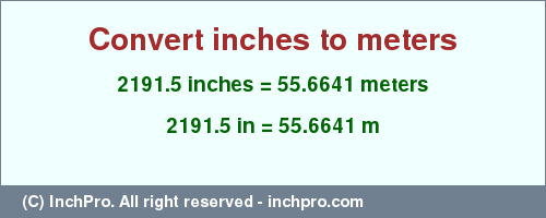 Result converting 2191.5 inches to m = 55.6641 meters