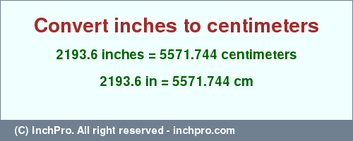 Result converting 2193.6 inches to cm = 5571.744 centimeters