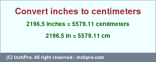 Result converting 2196.5 inches to cm = 5579.11 centimeters