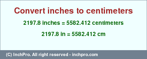 Result converting 2197.8 inches to cm = 5582.412 centimeters