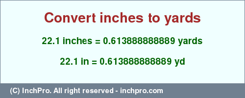 Result converting 22.1 inches to yd = 0.613888888889 yards