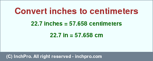 Result converting 22.7 inches to cm = 57.658 centimeters