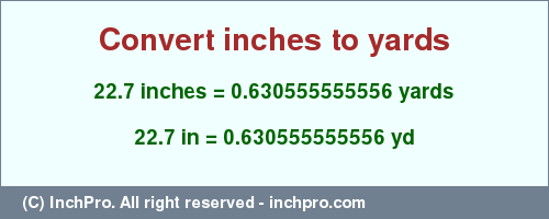 Result converting 22.7 inches to yd = 0.630555555556 yards