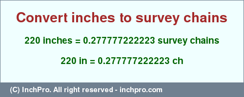 Result converting 220 inches to ch = 0.277777222223 survey chains