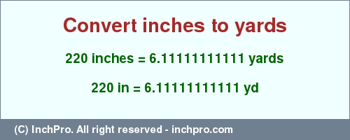 Result converting 220 inches to yd = 6.11111111111 yards
