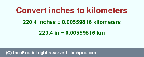 Result converting 220.4 inches to km = 0.00559816 kilometers