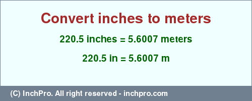 Result converting 220.5 inches to m = 5.6007 meters