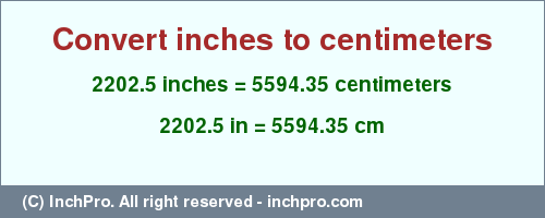 Result converting 2202.5 inches to cm = 5594.35 centimeters