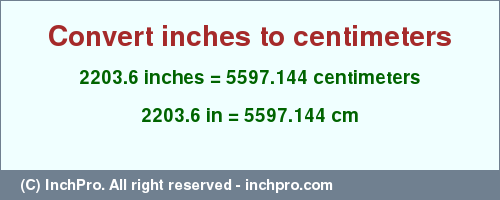 Result converting 2203.6 inches to cm = 5597.144 centimeters