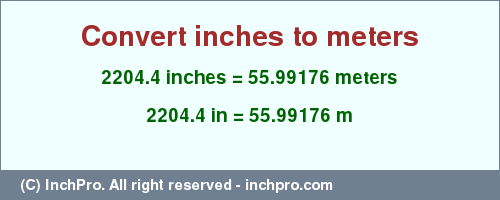 Result converting 2204.4 inches to m = 55.99176 meters