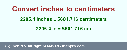 Result converting 2205.4 inches to cm = 5601.716 centimeters
