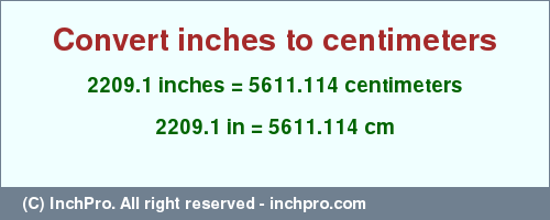 Result converting 2209.1 inches to cm = 5611.114 centimeters