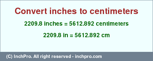 Result converting 2209.8 inches to cm = 5612.892 centimeters