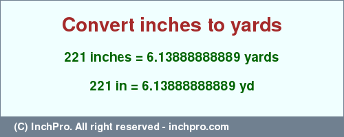 Result converting 221 inches to yd = 6.13888888889 yards