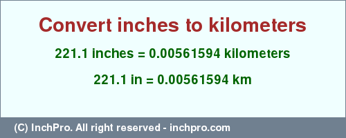 Result converting 221.1 inches to km = 0.00561594 kilometers