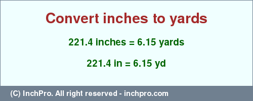 Result converting 221.4 inches to yd = 6.15 yards