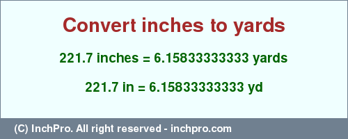 Result converting 221.7 inches to yd = 6.15833333333 yards