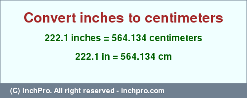 Result converting 222.1 inches to cm = 564.134 centimeters