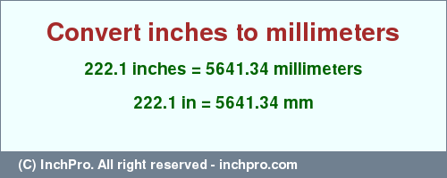 Result converting 222.1 inches to mm = 5641.34 millimeters