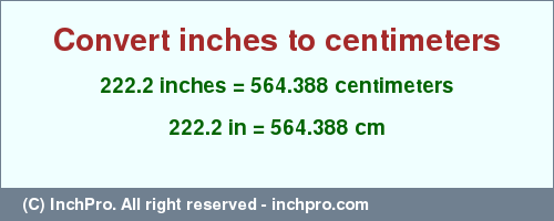 Result converting 222.2 inches to cm = 564.388 centimeters