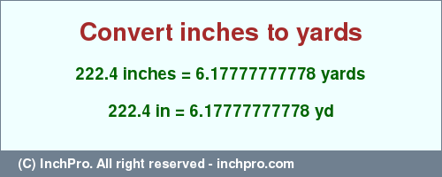 Result converting 222.4 inches to yd = 6.17777777778 yards