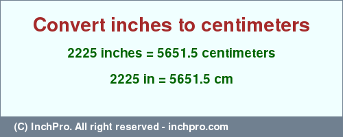 Result converting 2225 inches to cm = 5651.5 centimeters