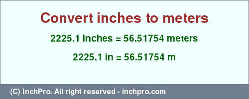 Result converting 2225.1 inches to m = 56.51754 meters