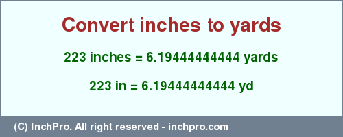 Result converting 223 inches to yd = 6.19444444444 yards