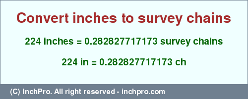 Result converting 224 inches to ch = 0.282827717173 survey chains