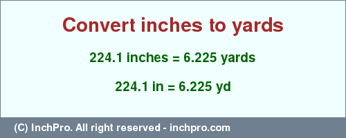 Result converting 224.1 inches to yd = 6.225 yards