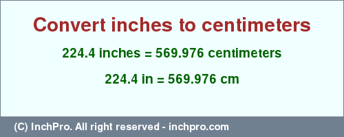 Result converting 224.4 inches to cm = 569.976 centimeters