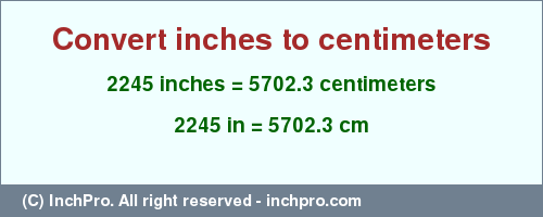 Result converting 2245 inches to cm = 5702.3 centimeters