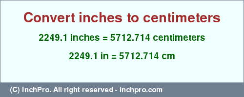2249.1 inches to cm is equal to 5712.714 (cm) Result converting 2249.1 inches to cm = 5712.714 centimeters