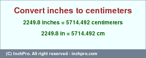 2249.8 inches to cm is equal to 5714.492 (cm) Result converting 2249.8 inches to cm = 5714.492 centimeters