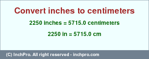 Result converting 2250 inches to cm = 5715.0 centimeters