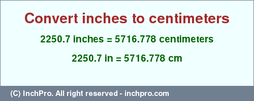 2250.7 inches to cm is equal to 5716.778 (cm) Result converting 2250.7 inches to cm = 5716.778 centimeters