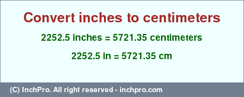 Result converting 2252.5 inches to cm = 5721.35 centimeters