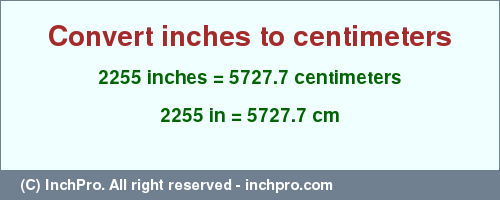 2255 inches to cm is equal to 5727.7 (cm) Result converting 2255 inches to cm = 5727.7 centimeters