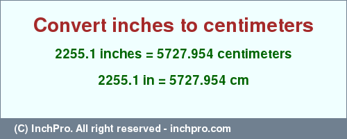 Result converting 2255.1 inches to cm = 5727.954 centimeters