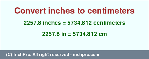 2257.8 inches to cm is equal to 5734.812 (cm) Result converting 2257.8 inches to cm = 5734.812 centimeters
