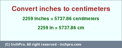 Result converting 2259 inches to cm = 5737.86 centimeters