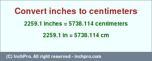 Result converting 2259.1 inches to cm = 5738.114 centimeters