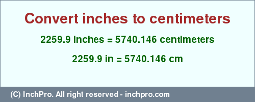 Result converting 2259.9 inches to cm = 5740.146 centimeters