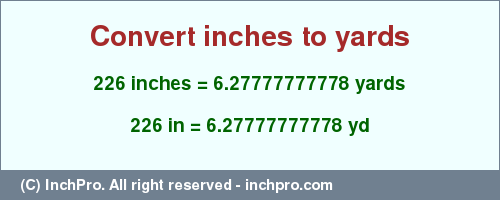 Result converting 226 inches to yd = 6.27777777778 yards