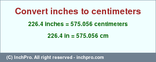 Result converting 226.4 inches to cm = 575.056 centimeters