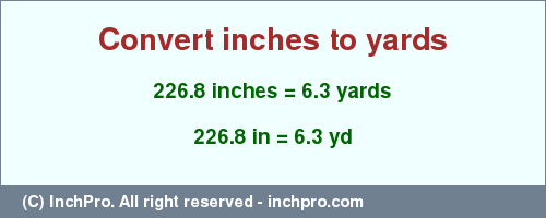 Result converting 226.8 inches to yd = 6.3 yards