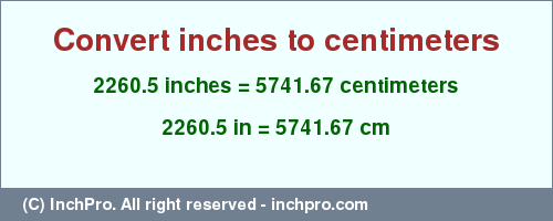 Result converting 2260.5 inches to cm = 5741.67 centimeters